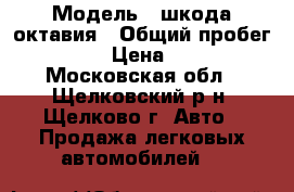  › Модель ­ шкода октавия › Общий пробег ­ 56 000 › Цена ­ 500 000 - Московская обл., Щелковский р-н, Щелково г. Авто » Продажа легковых автомобилей   